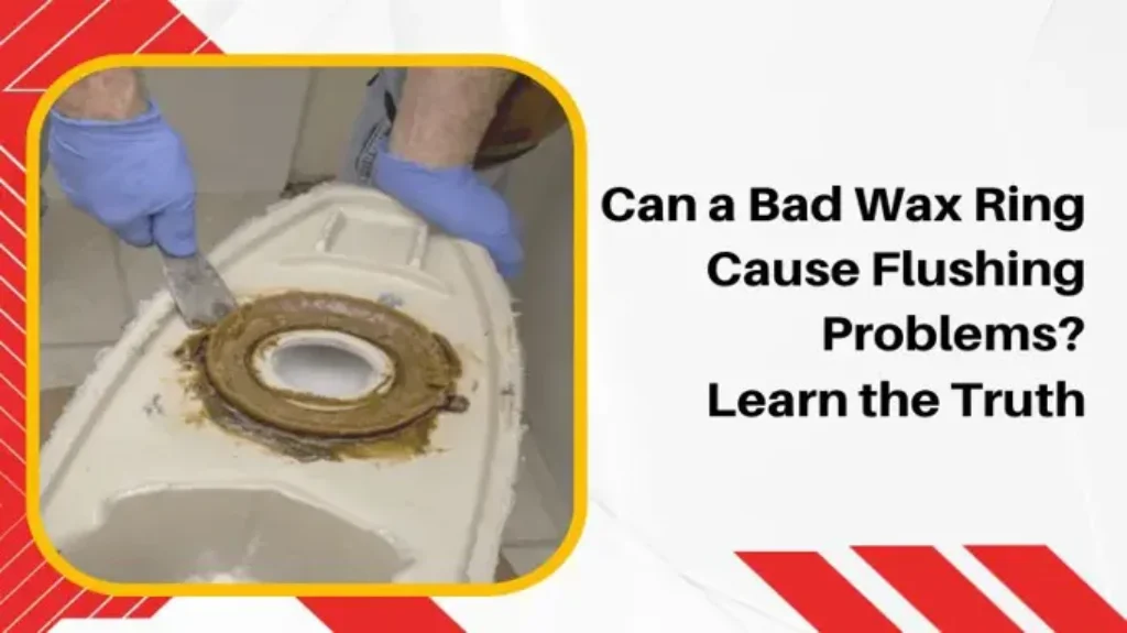 Can a Bad Wax Ring Cause Flushing Problems: Tips for Troubleshooting