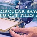 Can a Circular Saw Cut Tile: Tips and Tricks for DIY Home Improvement