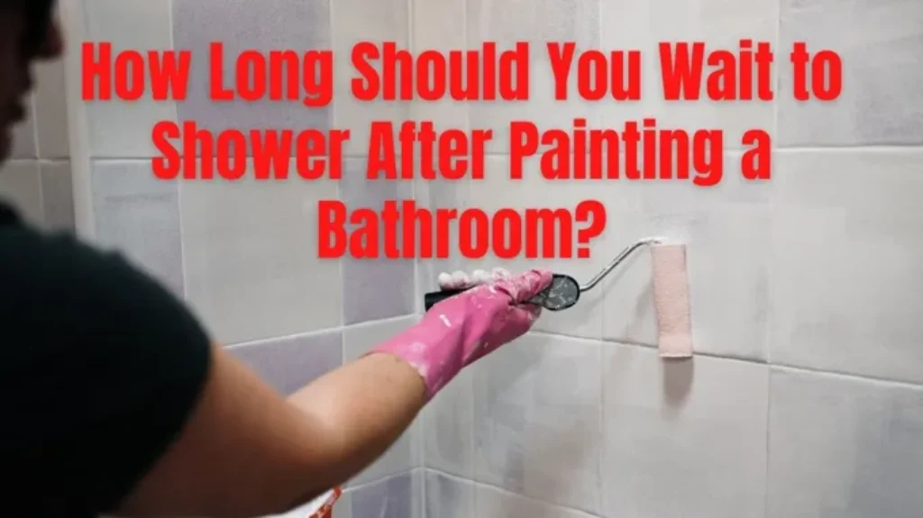 When Can You Take a Shower After Painting Bathroom – Best Tips and Guidelines