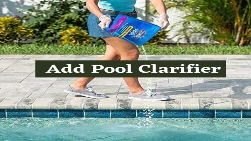 When to Add Pool Clarifier: A Guide to Clear and Crisp Pool Water