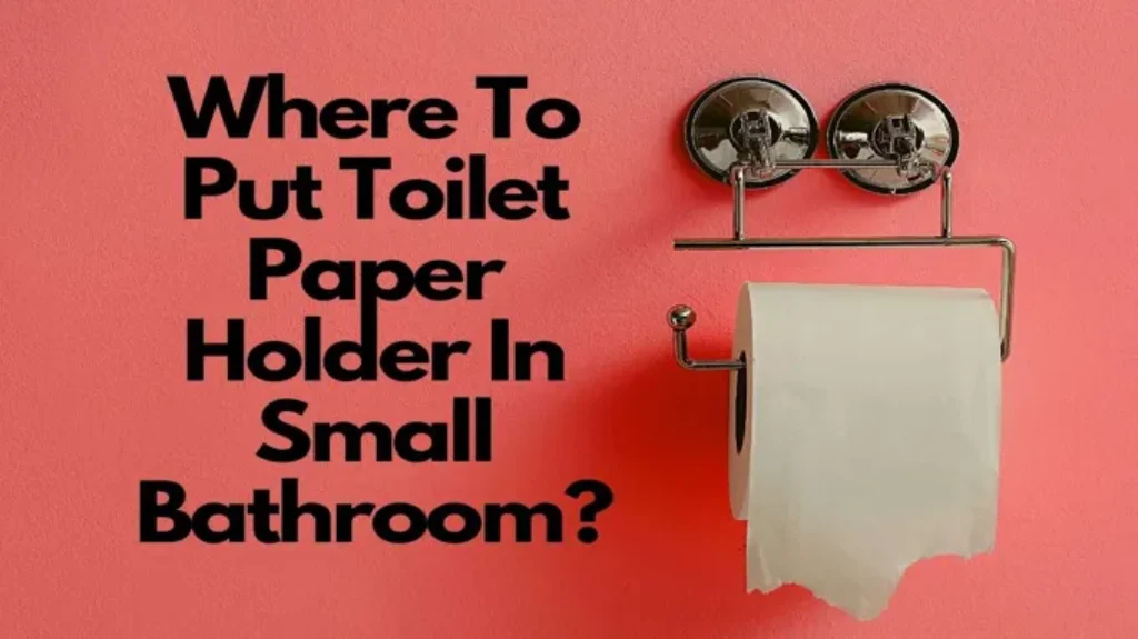 Where to Put a Toilet Paper Holder: All the Best Locations for Easy Access