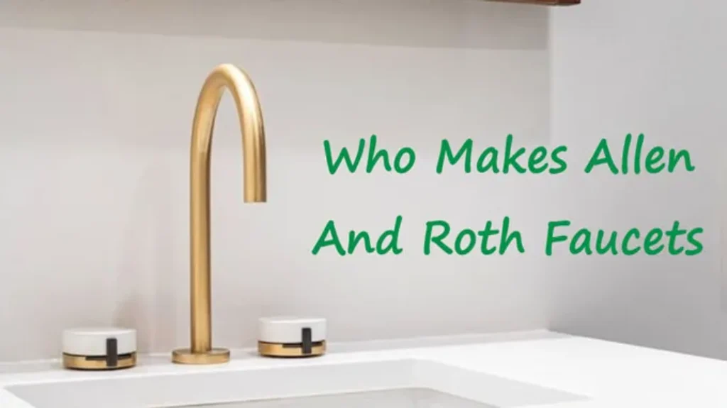 Who Makes Allen and Roth Faucets: Top Manufacturers Revealed