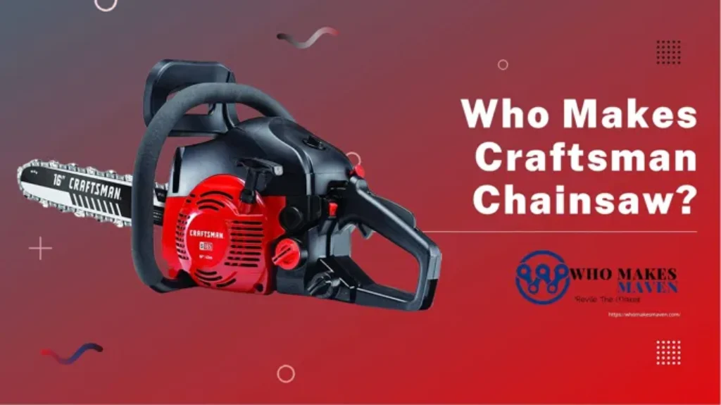 Who Makes Craftsman Chain Saws? Learn About the Manufacturer