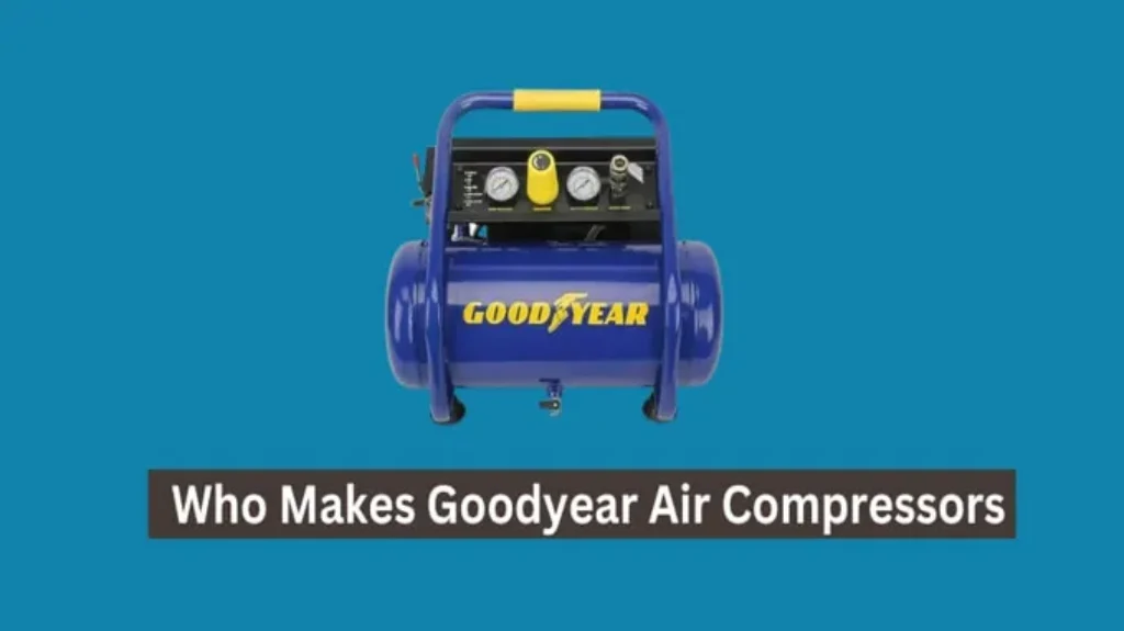 Who Makes Goodyear Air Compressors: Top Brands Revealed