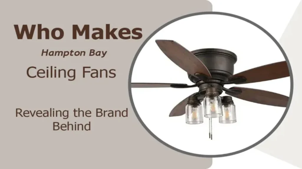 Who Makes Hampton Bay Fans: Discover the Manufacturer Behind These Popular Ceiling Fans