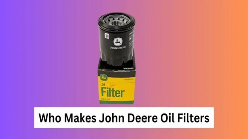 Who Makes John Deere Oil Filters: Discover the Manufacturer Behind the Brand