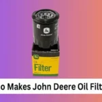 Who Makes John Deere Oil Filters: Discover the Manufacturer Behind the Brand