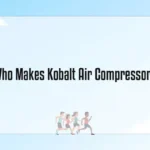 Who Makes Kobalt Air Compressors: Top Manufacturer Revealed!