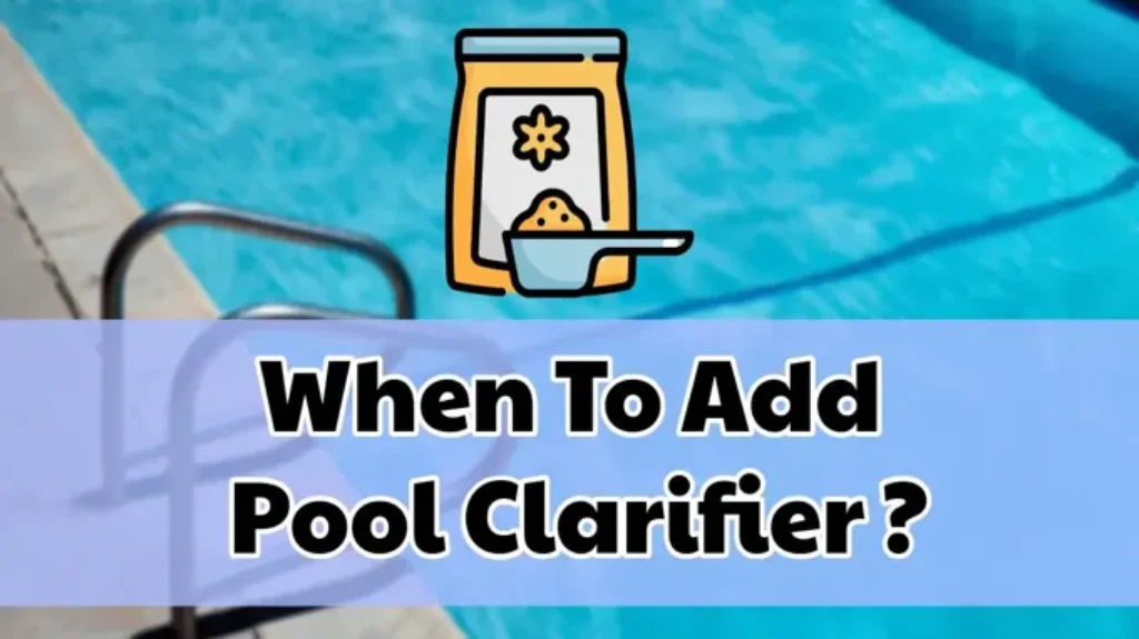 When should I add clarifier to my pool: Best practices and tips